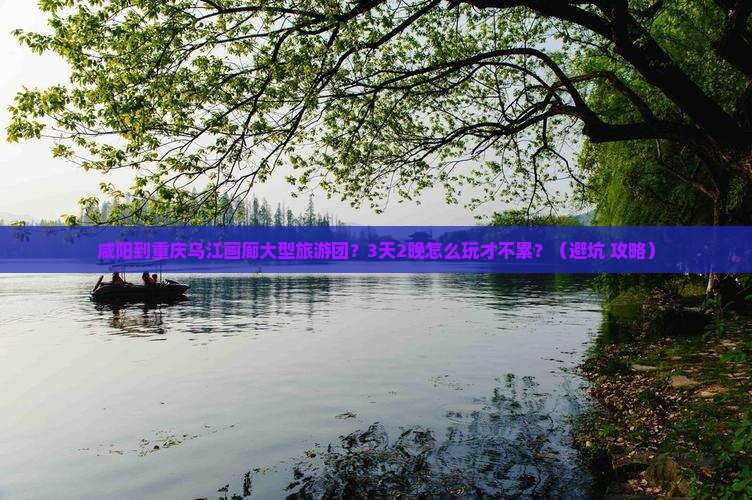 咸阳到重庆乌江画廊大型旅游团