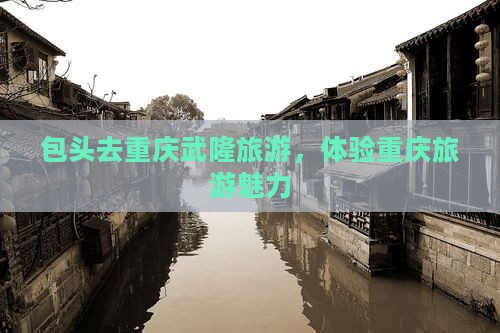 包头去重庆武隆自由团
