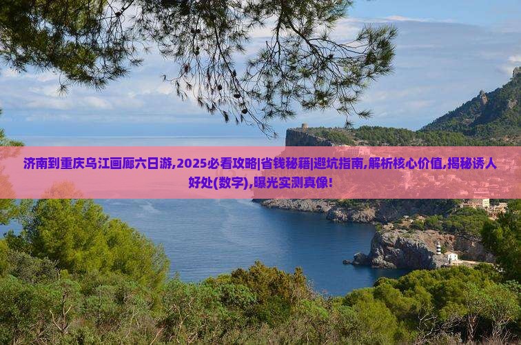 济南到重庆乌江画廊六日游