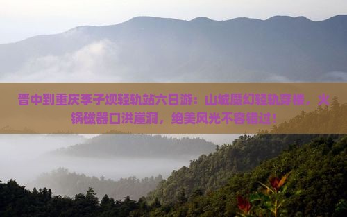 晋中到重庆李子坝轻轨站六日游