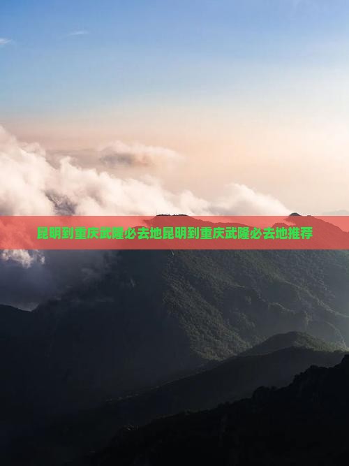 昆明到重庆武隆必去地