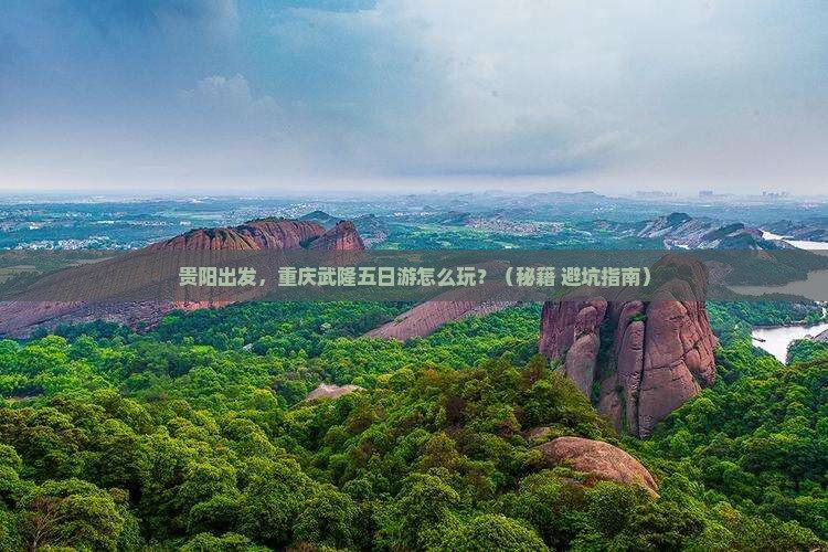 贵阳到重庆武隆五日游