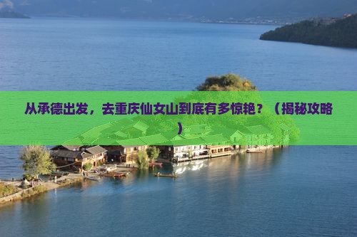 承德去重庆仙女山景点