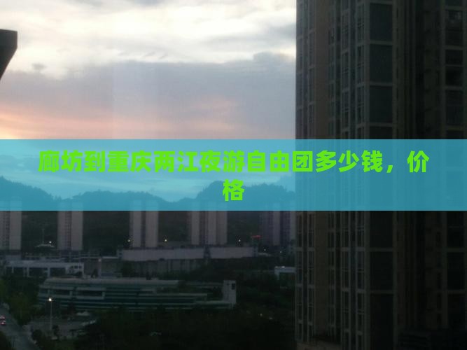 廊坊到重庆两江夜游自由团