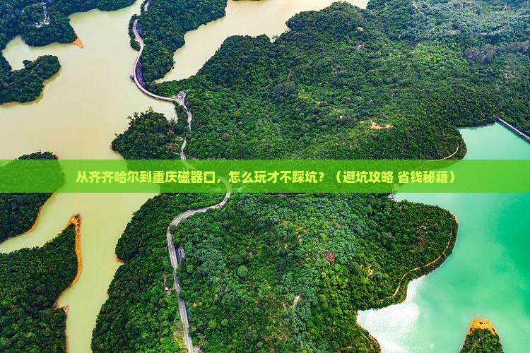 齐齐哈尔去重庆磁器口旅游