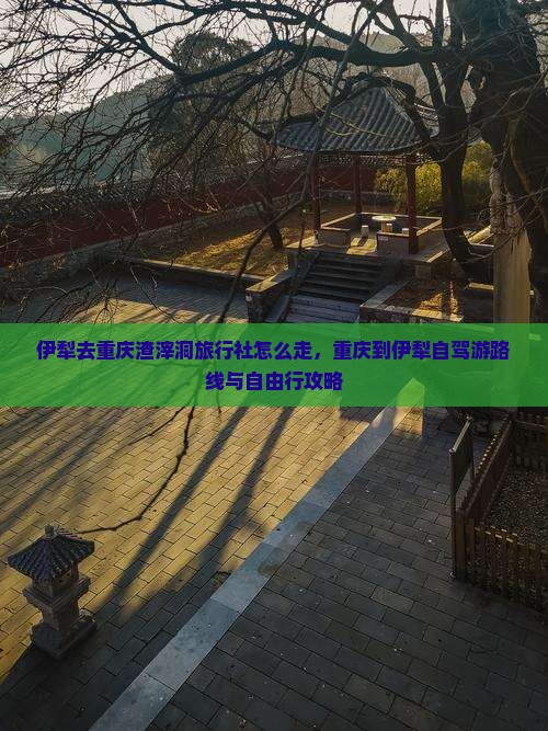 伊犁去重庆渣滓洞旅行社