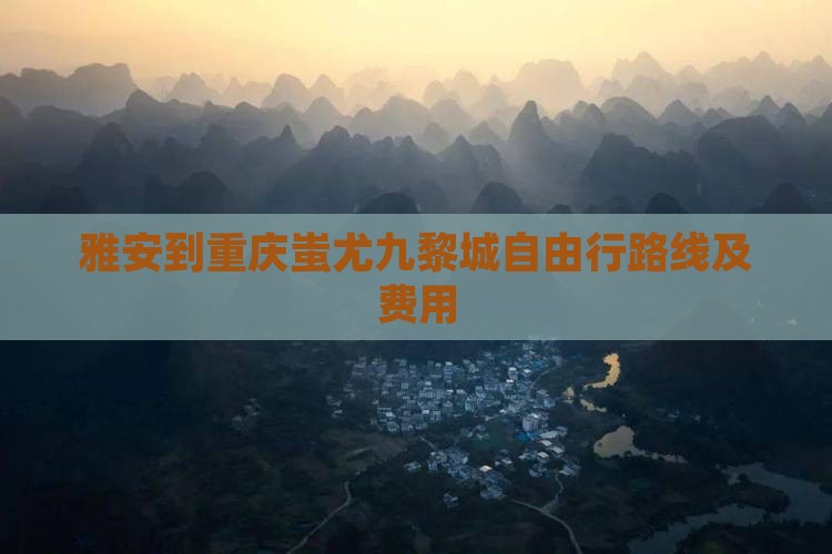 雅安到重庆蚩尤九黎城自由行