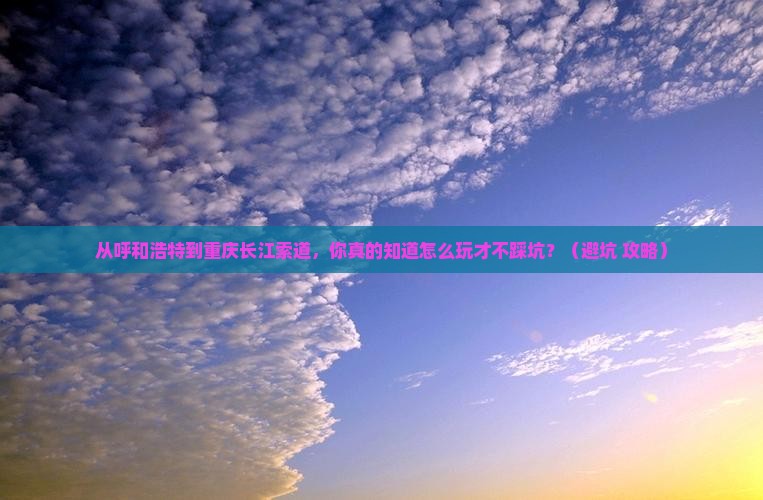 呼和浩特到重庆长江索道景点