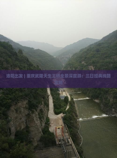 洛阳出发 | 重庆武隆天生三桥全景深度游：三日经典线路攻略