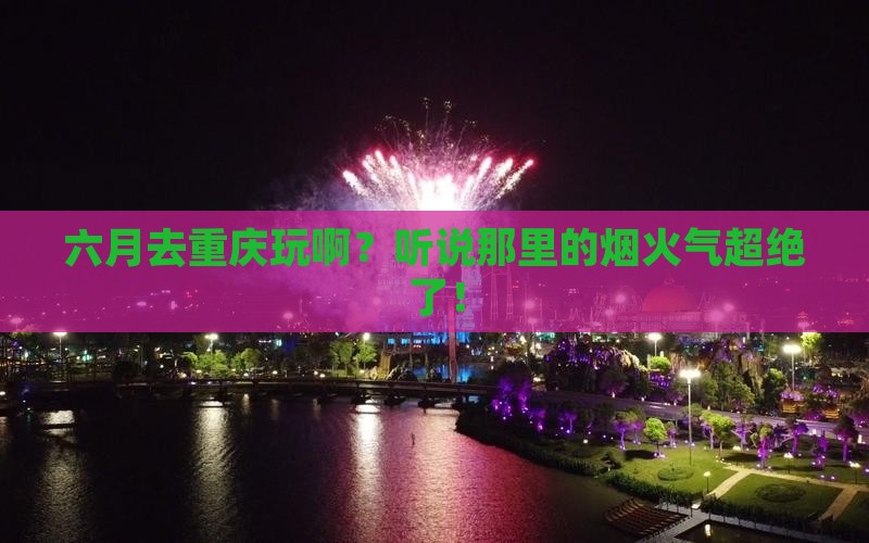 六月到重庆旅游