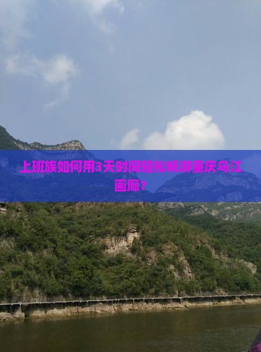 通辽市去重庆乌江画廊三日游