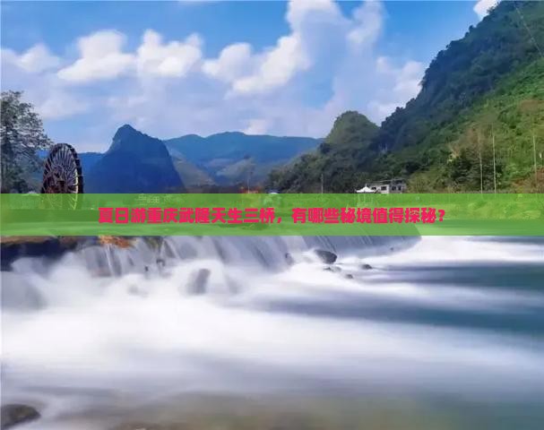 夏天去重庆武隆天生三桥哪里玩