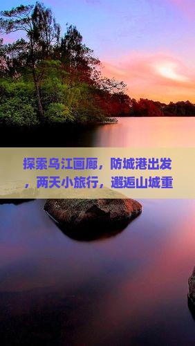 防城港去重庆乌江画廊二日游