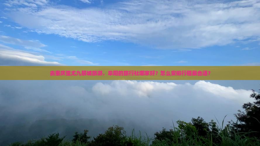 阜阳去重庆蚩尤九黎城旅行社