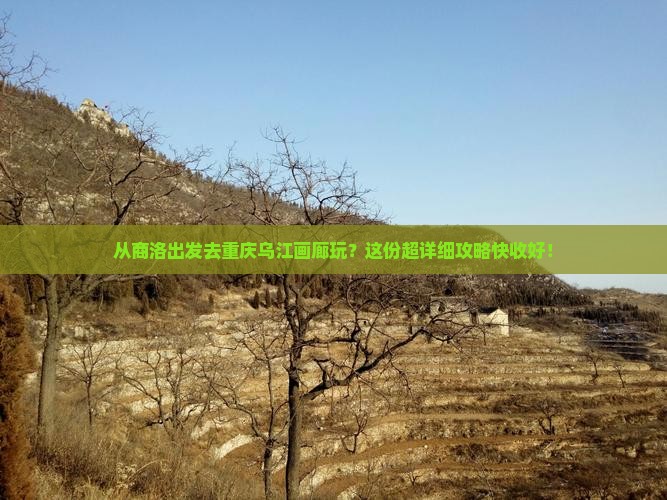 商洛到重庆乌江画廊攻略 商洛到重庆乌江画廊攻略