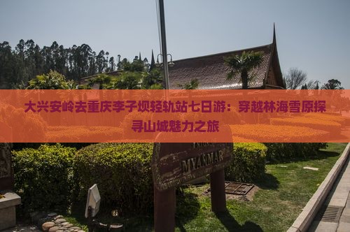 大兴安岭去重庆李子坝轻轨站七日游