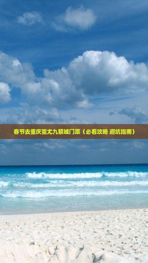 春节去重庆蚩尤九黎城门票