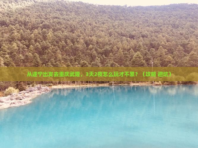 遂宁去重庆武隆旅游