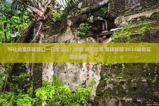 怀化去重庆磁器口一日