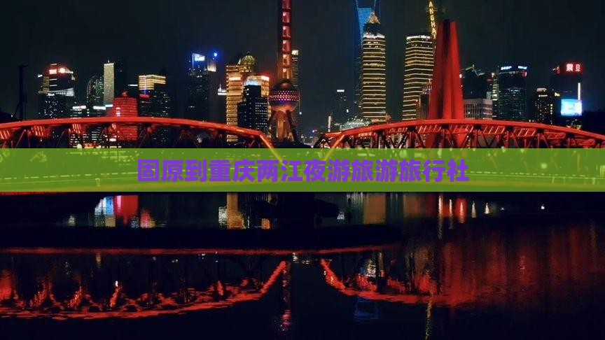 固原到重庆两江夜游旅行社