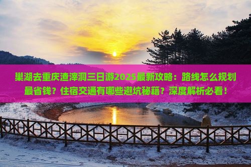 巢湖去重庆渣滓洞三日游