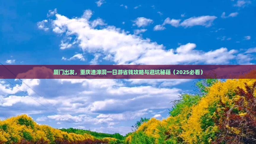 厦门去重庆渣滓洞一日