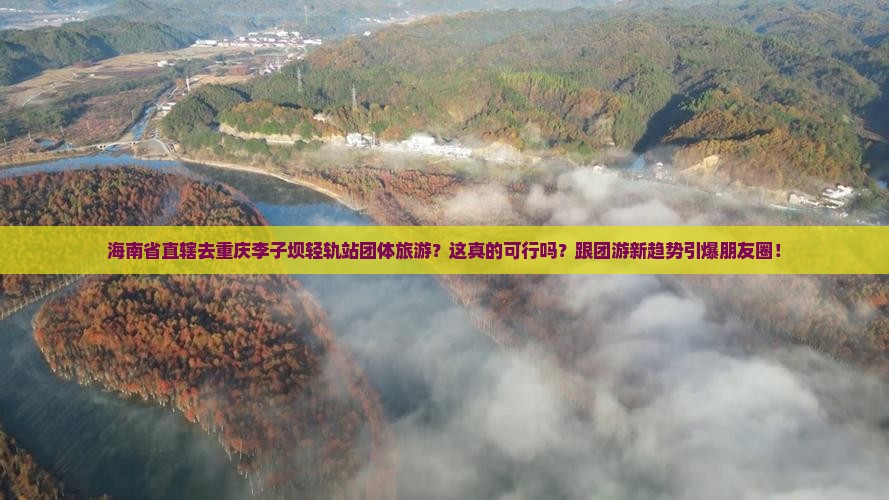 海南省直辖去重庆李子坝轻轨站团体旅游
