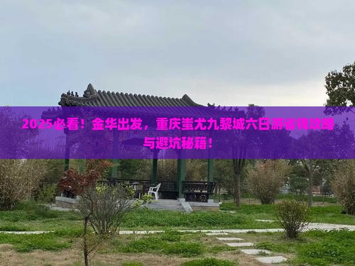 金华去重庆蚩尤九黎城六日游