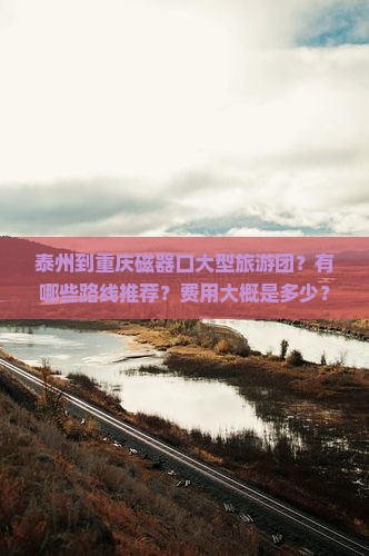 泰州到重庆磁器口大型旅游团