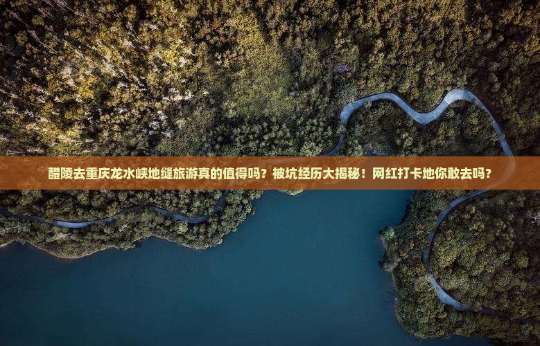 醴陵去重庆龙水峡地缝旅游