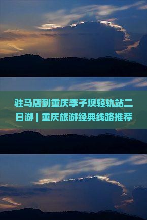 驻马店到重庆李子坝轻轨站二日游