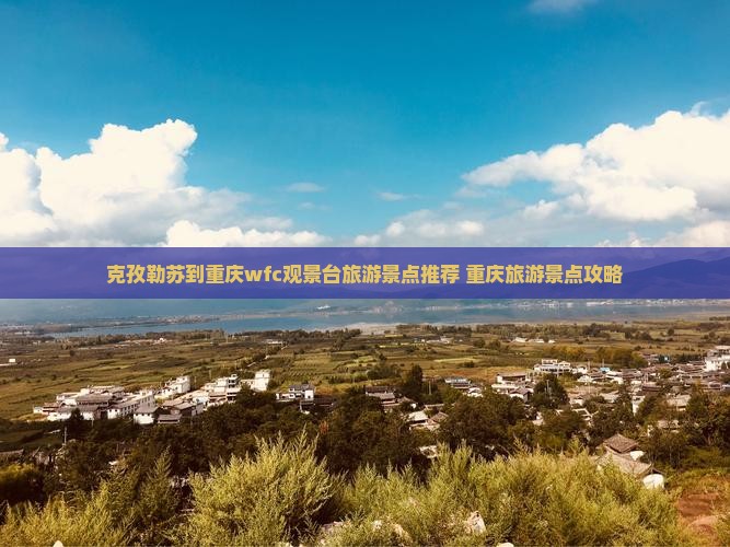 克孜勒苏到重庆wfc观景台自由团