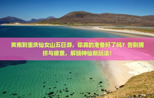黄南到重庆仙女山五日游