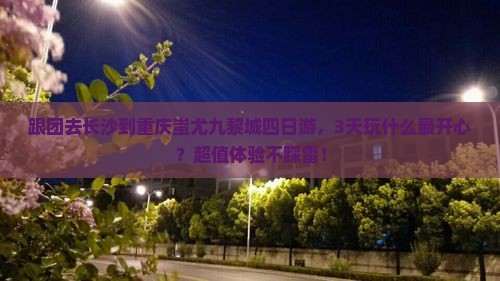 长沙到重庆蚩尤九黎城四日游