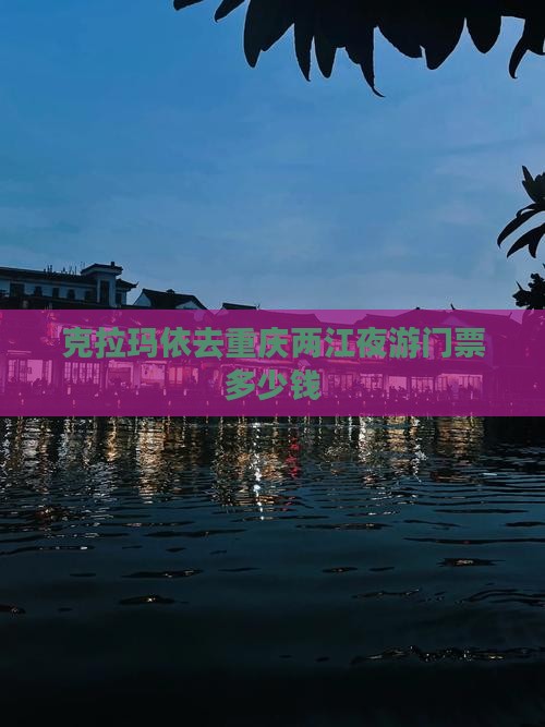 克拉玛依去重庆两江夜游门票