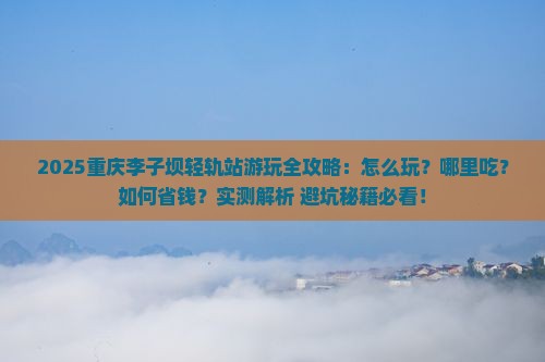 二月到重庆李子坝轻轨站哪里玩