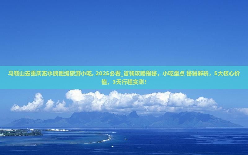马鞍山去重庆龙水峡地缝旅游小吃