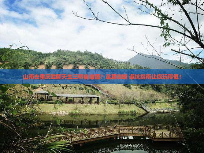 山南去重庆武隆天生三桥自由团