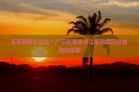广元到重庆乌江画廊五日游