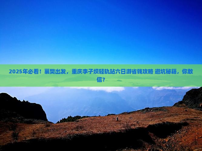 襄樊到重庆李子坝轻轨站六日游 襄樊到重庆李子坝轻轨站六日游