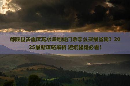 鄢陵县去重庆龙水峡地缝门票