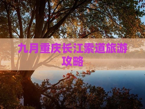 九月去重庆长江索道团体旅游