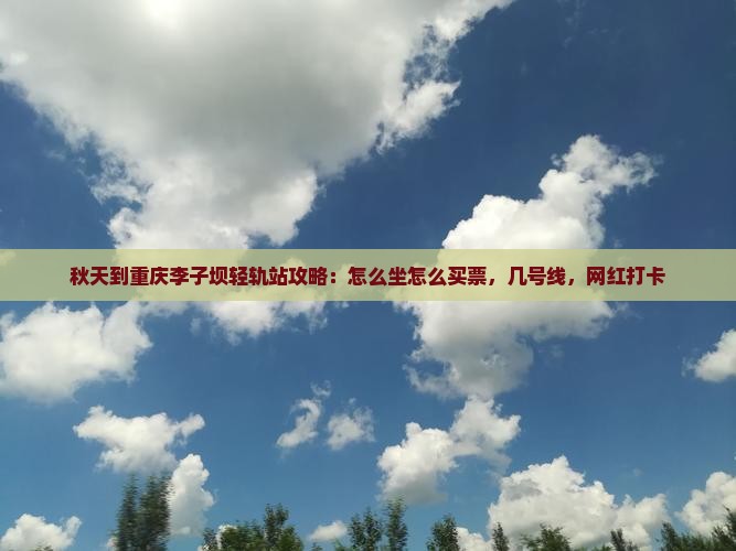 秋天到重庆李子坝轻轨站攻略