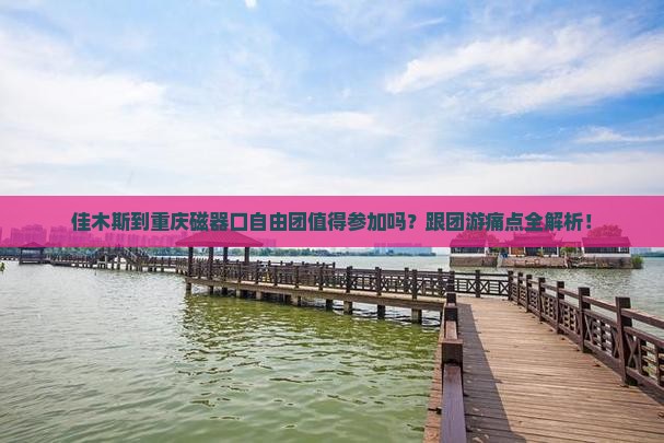 佳木斯到重庆磁器口自由团