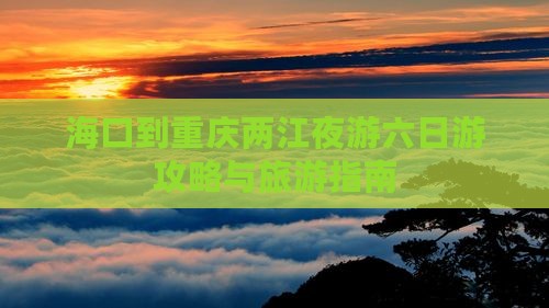 海口到重庆两江夜游六日游