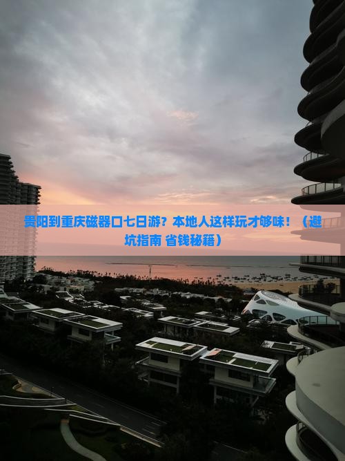贵阳到重庆磁器口七日游