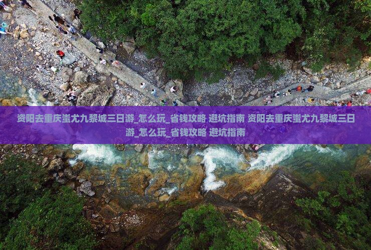 资阳去重庆蚩尤九黎城三日游