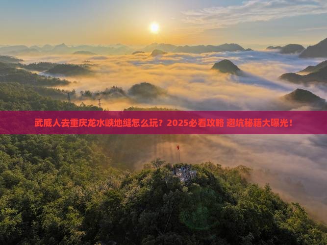 武威去重庆龙水峡地缝团体旅游
