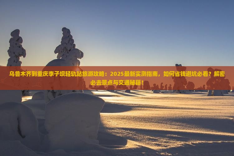 乌鲁木齐去重庆李子坝轻轨站景点