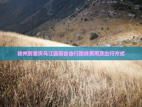徐州到重庆乌江画廊自由行